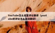 YouTube怎么设置评论翻译（youtube的评论怎么自动翻译）