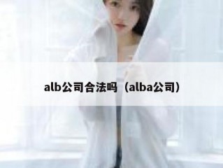 alb公司合法吗（alba公司）