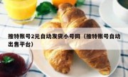 推特账号2元自动发货小号网（推特账号自动出售平台）