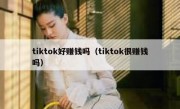 tiktok好赚钱吗（tiktok很赚钱吗）