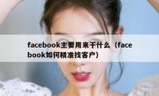 facebook主要用来干什么（facebook如何精准找客户）