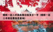朝晖一区二手房出售价格多少一平（朝晖一区二手房出售信息查询）