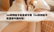 ins购物能不能直邮中国（ins购物能不能直邮中国内地）