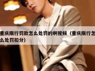 重庆限行罚款怎么处罚的啊视频（重庆限行怎么处罚扣分）