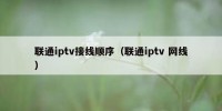 联通iptv接线顺序（联通iptv 网线）