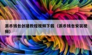 派币钱包创建教程视频下载（派币钱包安装视频）