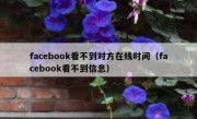 facebook看不到对方在线时间（facebook看不到信息）