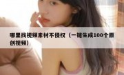哪里找视频素材不侵权（一键生成100个原创视频）