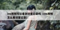 ins视频可以看到访客记录吗（ins视频怎么看访客记录）