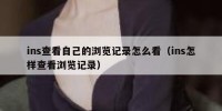 ins查看自己的浏览记录怎么看（ins怎样查看浏览记录）