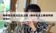 推特显示关注已达上限（推特关注上限但列表又为0）