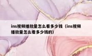 ins视频播放量怎么看多少钱（ins视频播放量怎么看多少钱的）