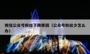 微信公众号粉丝下降原因（公众号粉丝少怎么办）