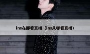 ins在那看直播（ins从哪看直播）