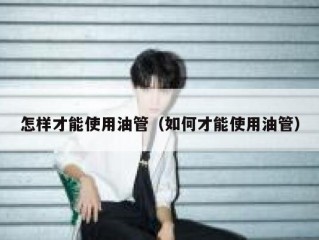 怎样才能使用油管（如何才能使用油管）