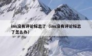 ins没有评论标志了（ins没有评论标志了怎么办）