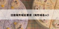 注册海外域名要求（海外域名cc）