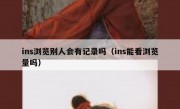 ins浏览别人会有记录吗（ins能看浏览量吗）