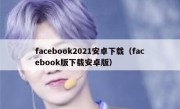 facebook2021安卓下载（facebook版下载安卓版）
