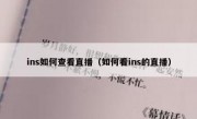 ins如何查看直播（如何看ins的直播）
