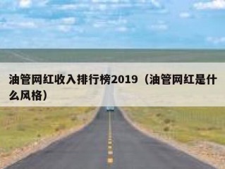 油管网红收入排行榜2019（油管网红是什么风格）