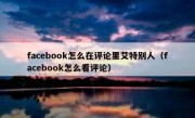 facebook怎么在评论里艾特别人（facebook怎么看评论）