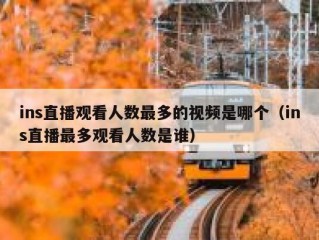 ins直播观看人数最多的视频是哪个（ins直播最多观看人数是谁）