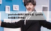 youtube如何打开评论区（youtube设置打开评论）
