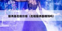 服务器出租价格（出租服务器赚钱吗）
