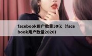 facebook用户数量30亿（facebook用户数量2020）