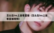 怎么在ins上面看直播（怎么在ins上面看直播视频）