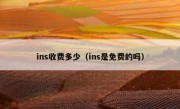 ins收费多少（ins是免费的吗）