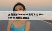 免费注册facebook账号下载（facebook免费注册登录）