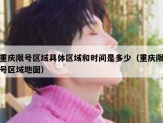 重庆限号区域具体区域和时间是多少（重庆限号区域地图）