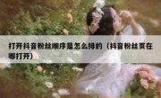 打开抖音粉丝顺序是怎么排的（抖音粉丝页在哪打开）