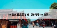ins怎么看点赞了谁（如何看ins点赞）