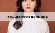 包含ins查看访客记录有记录吗的词条