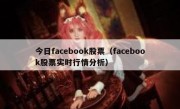 今日facebook股票（facebook股票实时行情分析）