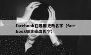 facebook在哪里更改名字（facebook哪里修改名字）