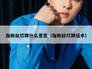 加粉丝灯牌什么意思（加粉丝灯牌话术）