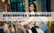 重庆限行那些桥不能走（重庆那些桥限号通行）