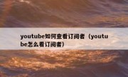 youtube如何查看订阅者（youtube怎么看订阅者）