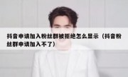 抖音申请加入粉丝群被拒绝怎么显示（抖音粉丝群申请加入不了）