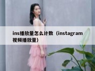 ins播放量怎么计数（instagram视频播放量）