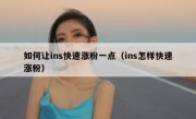 如何让ins快速涨粉一点（ins怎样快速涨粉）