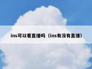ins可以看直播吗（ins有没有直播）