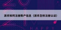 派币如何注册账户信息（派币怎样注册认证）
