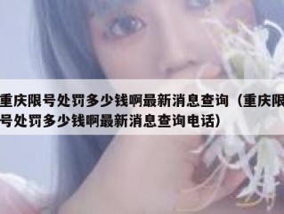 重庆限号处罚多少钱啊最新消息查询（重庆限号处罚多少钱啊最新消息查询电话）