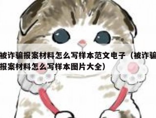 被诈骗报案材料怎么写样本范文电子（被诈骗报案材料怎么写样本图片大全）