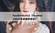 facebook2022（facebook2022安卓版安装包）